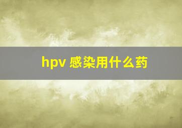 hpv 感染用什么药